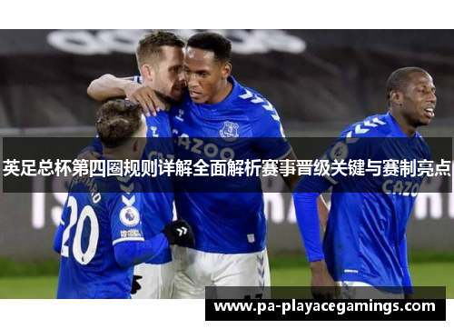 英足总杯第四圈规则详解全面解析赛事晋级关键与赛制亮点 英足总杯第四圈规则详解全面解析赛事晋级关键与赛制亮点