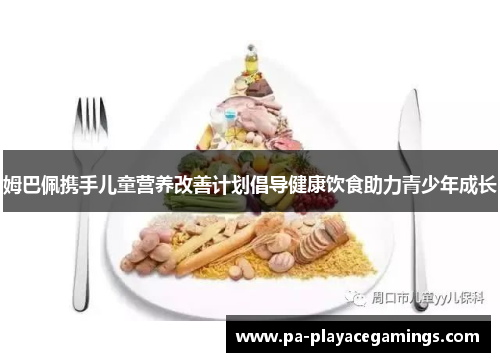 姆巴佩携手儿童营养改善计划倡导健康饮食助力青少年成长