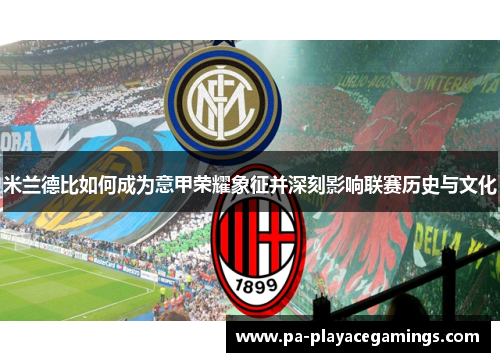 米兰德比如何成为意甲荣耀象征并深刻影响联赛历史与文化