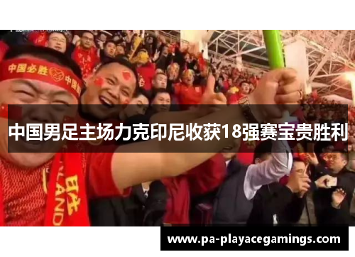 中国男足主场力克印尼收获18强赛宝贵胜利