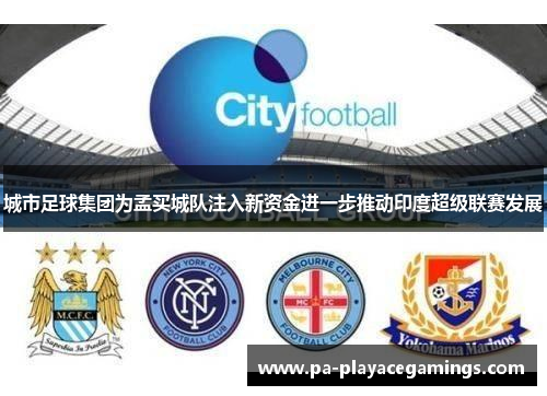 城市足球集团为孟买城队注入新资金进一步推动印度超级联赛发展