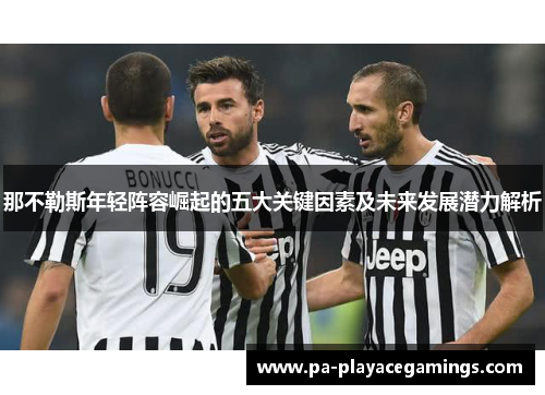 那不勒斯年轻阵容崛起的五大关键因素及未来发展潜力解析